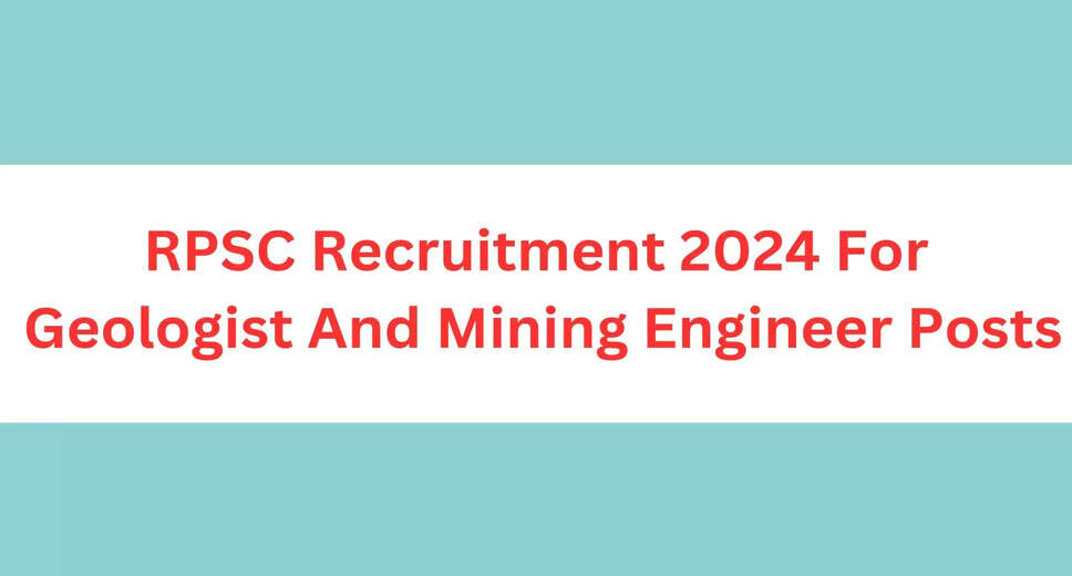 RPSC 2024: Apply Now for 56 Geologist & Assistant Mining Engineer Posts