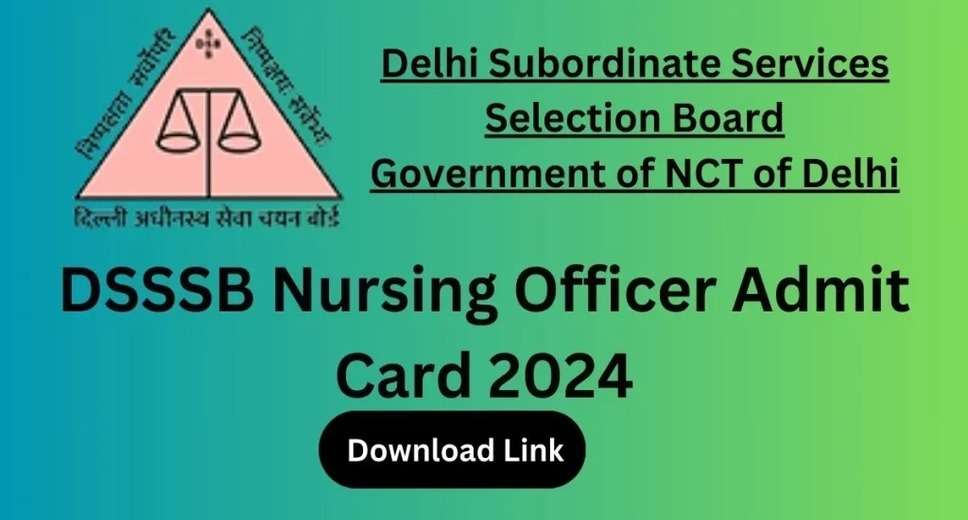 DSSSB Nursing Officer Exam 2024: Admit Card Available, Exam on 12 August