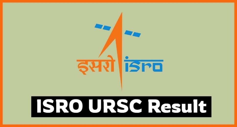 ISRO URSC Various Posts 2024: Final Results and Skill Test Information for 224 Vacancies