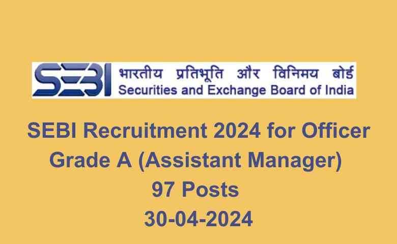 SEBI Recruitment 2024: Apply Online for 97 Assistant Manager Grade A Positions - Don't Miss Out