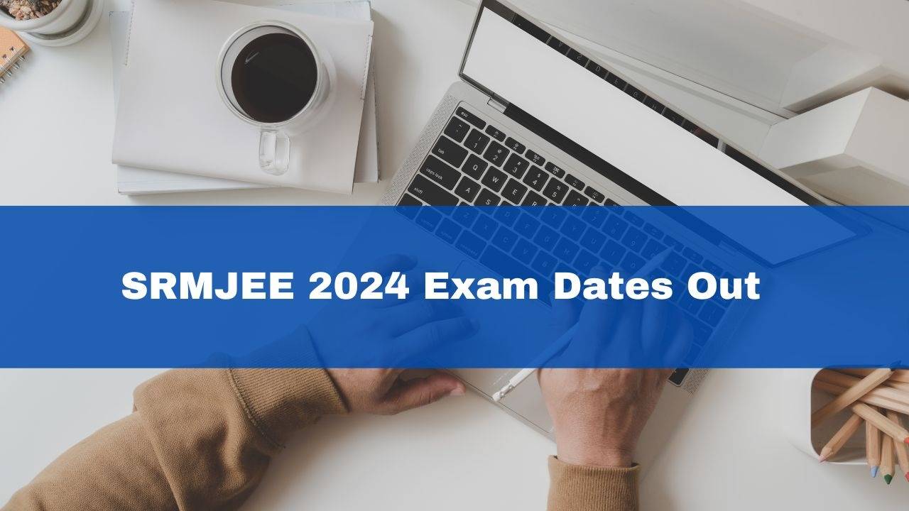 SRMJEEE 2024 Exam Dates Announced, Phase 1 to be Held in April and Phase 2 in June	
