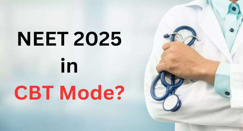 NEET 2025 Expected to Shift to Computer-Based Testing: Official Announcement Pending