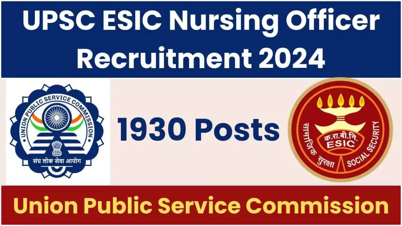 UPSC ESIC Nursing Officer Recruitment 2024: Apply for 1930 Posts