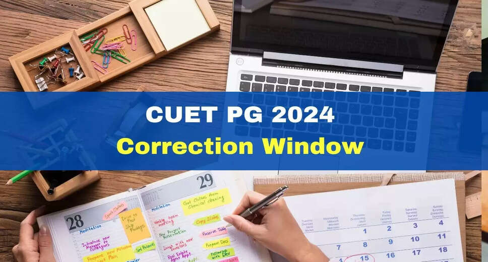 Last Chance to Correct Mistakes! CUET PG 2024 Application Form Correction Window Extended