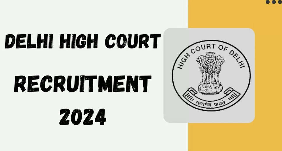 Delhi High Court 2024 Recruitment: Notification, Eligibility Criteria, and Application Process