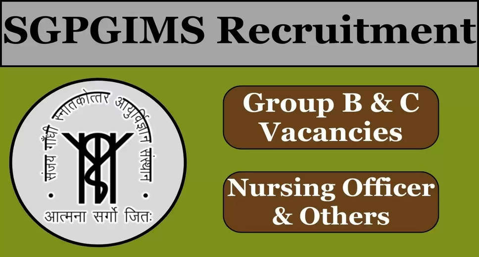 SGPGIMS Announces Recruitment for 1806 Group B & C Posts (2024): Apply Now