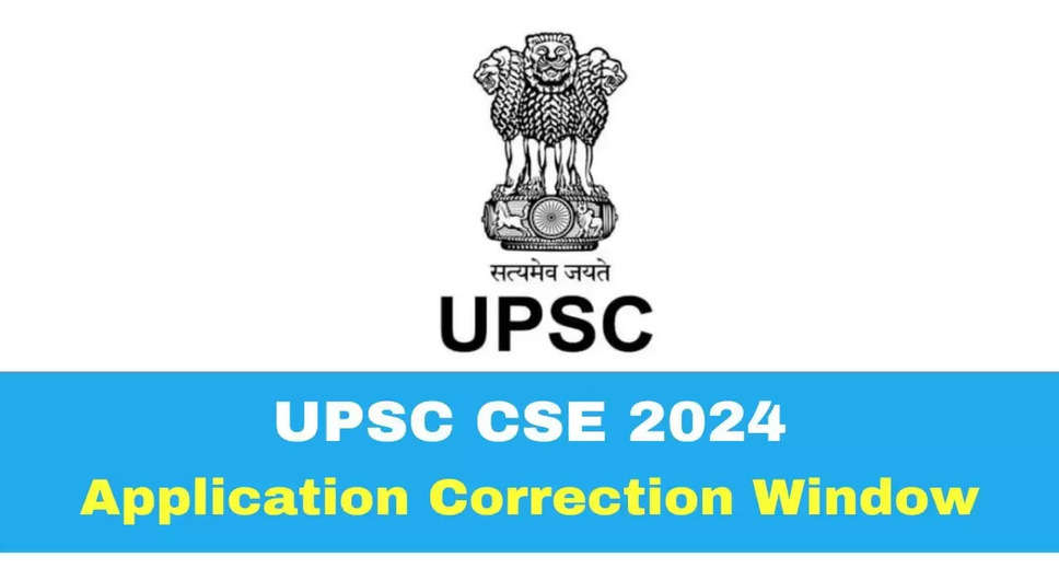 UPSC CSE 2024 Prelims Application Correction Window Opens Today