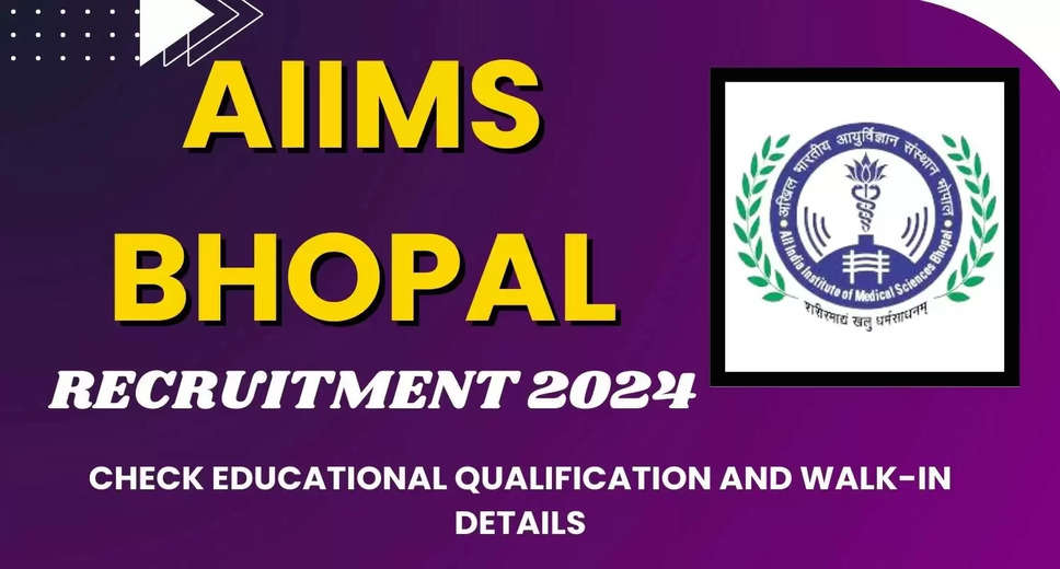 AIIMS Bhopal Releases 2024 Recruitment Notification: Educational Qualification and Walk-in Details