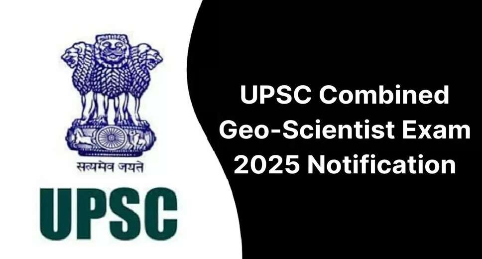 UPSC Combined Geo-Scientist Exam 2025: 85 Vacancies Open for Application – Apply Online
