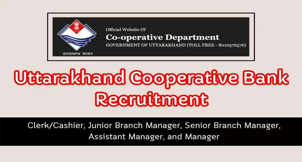 Uttarakhand State Co-operative Bank Ltd Announces Recruitment for 233 Posts: Clerk cum Cashier, Manager & Other Positions