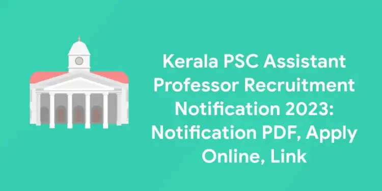 Kerala PSC Announces Massive Recruitment Drive! Apply for 230+ Professor, Assistant Director, Research Officer Posts