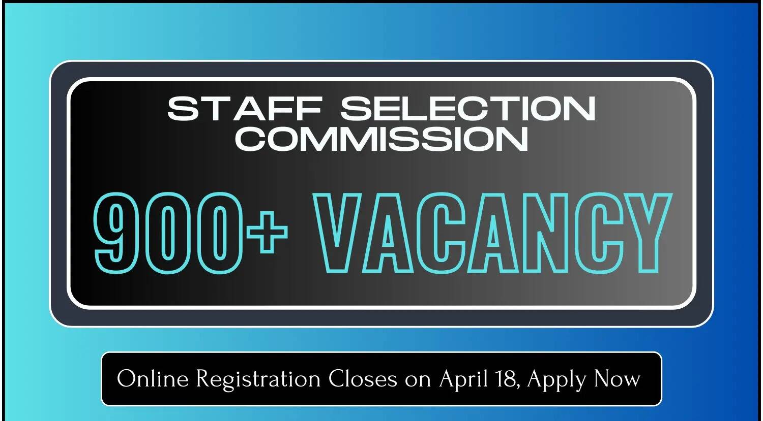 Last Chance to Apply: SSC Recruitment 2024 for 900+ Vacancies, Registration Closing on April 18