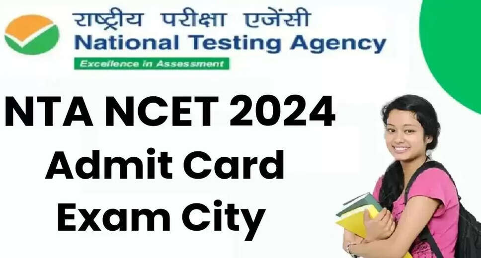 NTA NCET 2024 Exam City Details and Admit Card for 4 Year B.Ed Course