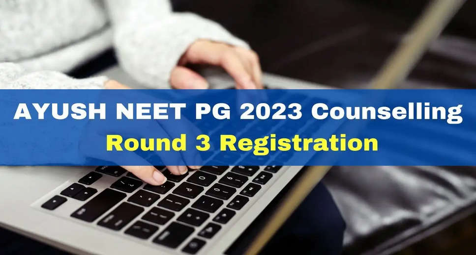 AYUSH NEET PG 2023 Counselling Round 3 Registration Begins Today, Apply at aaccc.gov.in