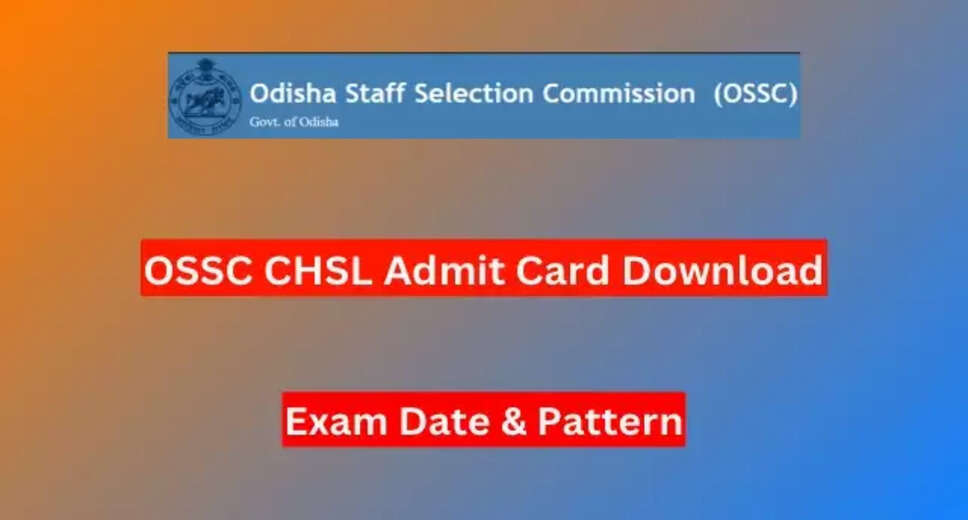 OSSC CHSL 2024 Admit Card Now Available: Steps to Download from ossc.gov.in
