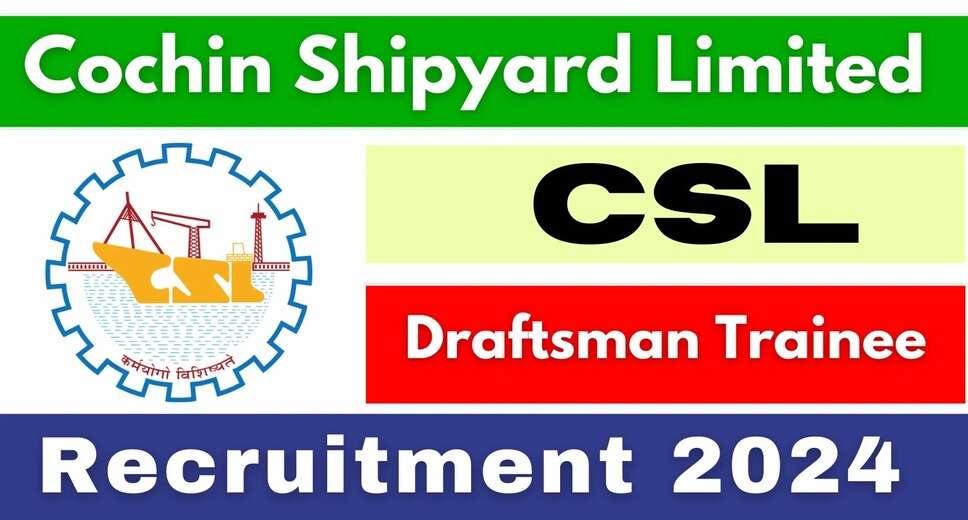 Cochin Shipyard Recruitment 2024: Ship Draftsman Trainee Positions Available, Apply Online