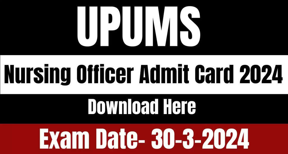 UPUMS Nursing Officer Admit Card 2024 Released: Direct Download Link Available at upums.ac.in