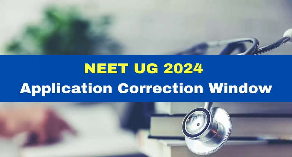 Last Chance Alert: NEET UG 2024 Application Correction Window Closes Today