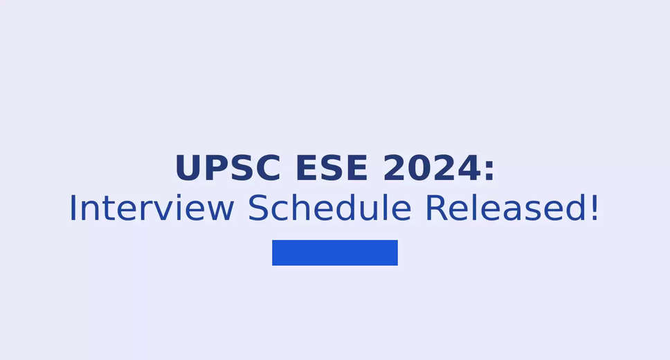 UPSC Engineering Services (Mains) 2024: Interview Schedule and Personality Test Updates