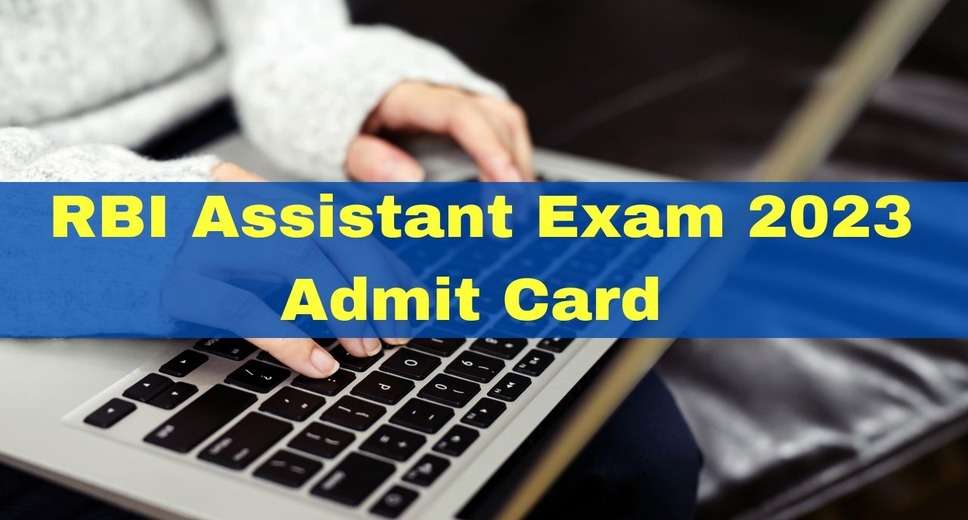 RBI Assistant Prelims Admit Card 2023 Released: Download at opportunities.rbi.org.in