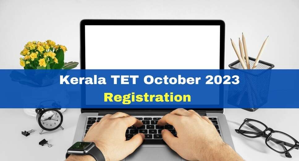 KTET October 2023 Registration Begins: Apply for Kerala Teacher Eligibility Test