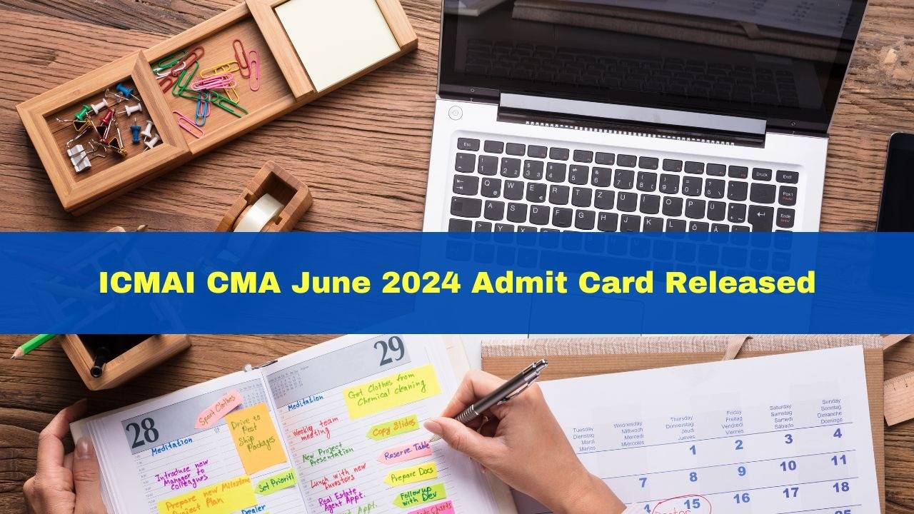 Download ICMAI CMA June 2024 Admit Card Direct Link Available at icmai